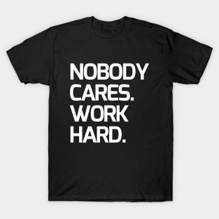 Nobody cares, work hard T-Shirt